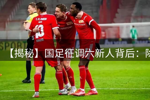 【揭秘】国足征调六新人背后：除了育苗还有反哺责任