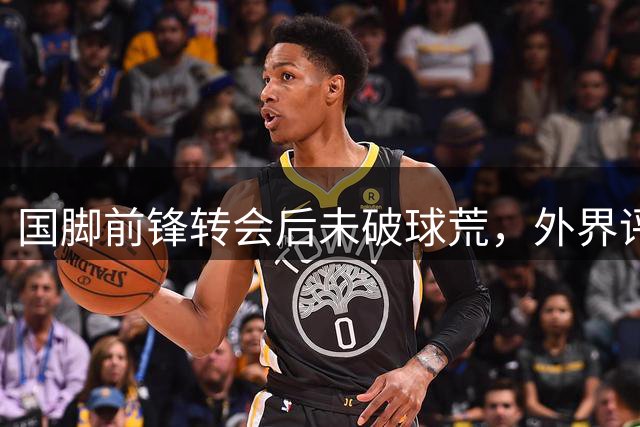 国脚前锋转会后未破球荒，外界评价过于苛刻