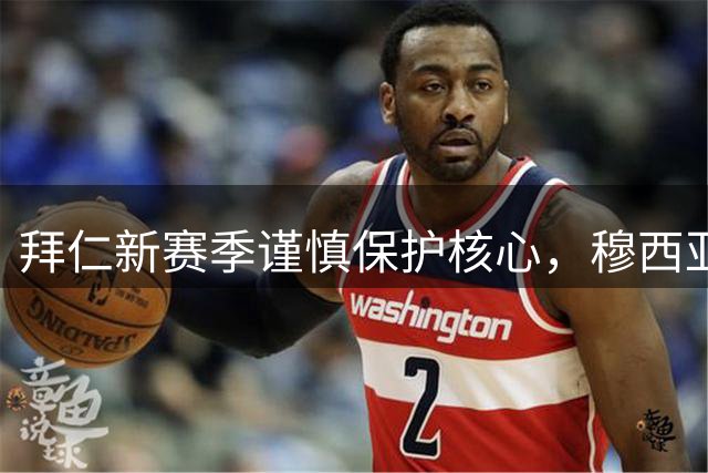拜仁新赛季谨慎保护核心，穆西亚拉亚洲行缺席引关注