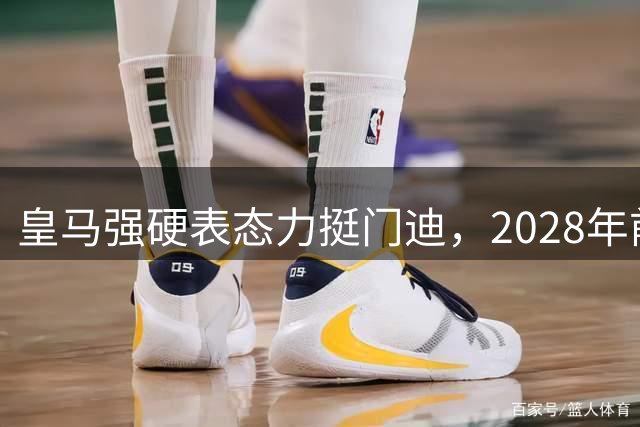 皇马强硬表态力挺门迪，2028年前不会强迫其离队
