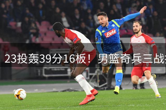 23投轰39分16板！男篮奇兵三战打脸杜锋：他已成胡金秋最好帮手？